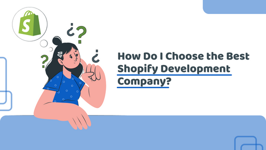 How Do I Choose the Best Shopify Development Company?