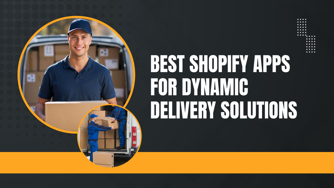 Best Shopify Apps for Dynamic Delivery Solutions