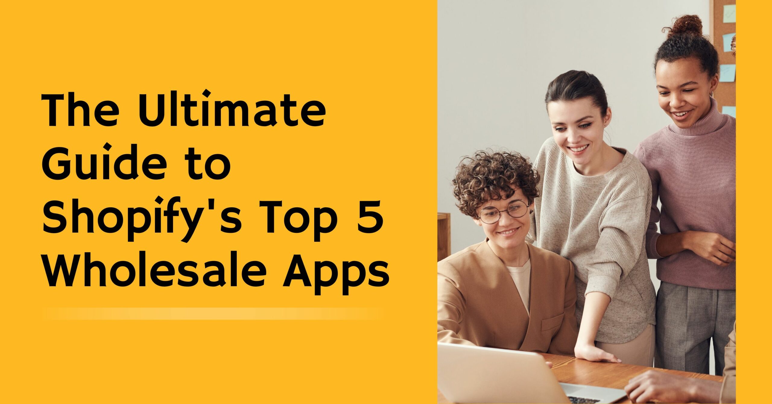 The Ultimate Guide to Shopify's Top 5 Wholesale Apps